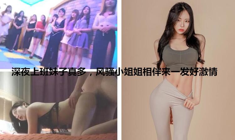 酒店选妃深夜上班妹子真多风骚小姐姐相伴来一发好激情[补录]